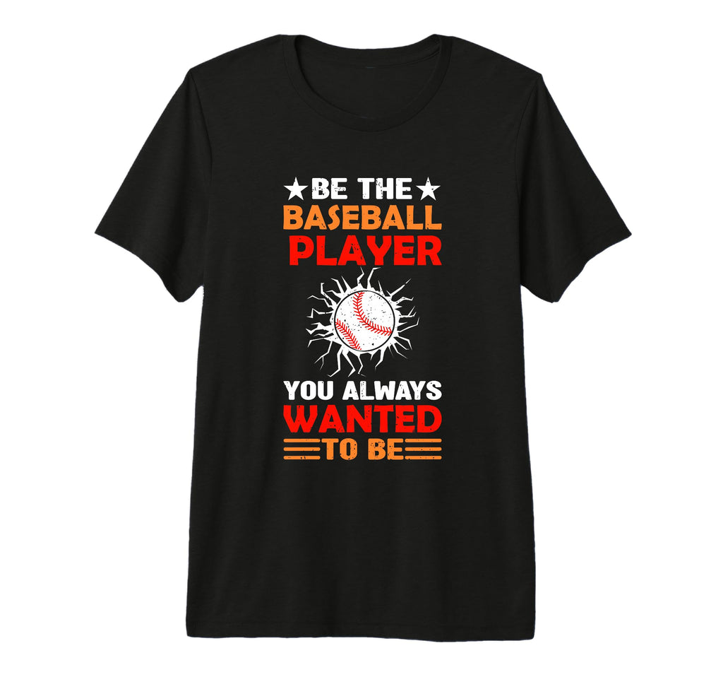 Be Baseball Player You Wanted To Be T-Shirt - Minimalist Print Men Women - T-Shirt, Sweatshirt, Hoodie