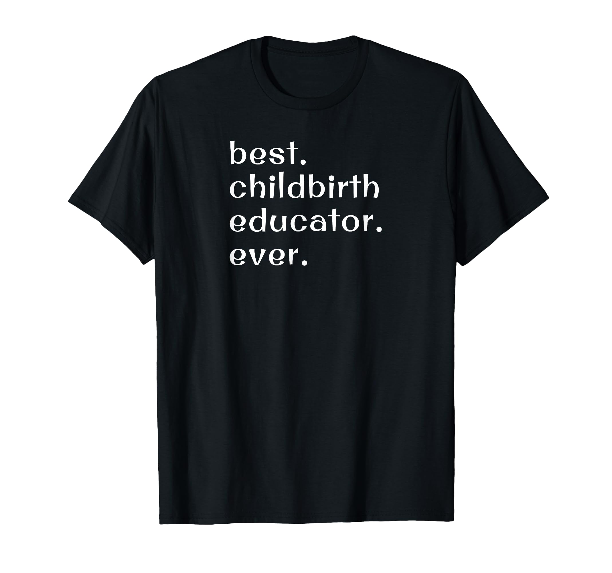 Best Childbirth Educator Ever T-Shirt - Graphic Print Men Women - T-Shirt, Sweatshirt, Hoodie