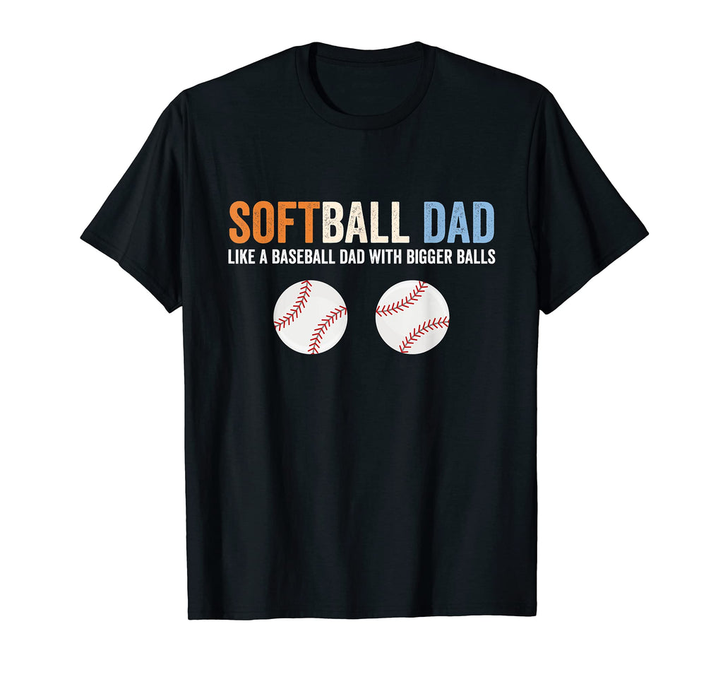 Softball Dad Like Baseball Dad Bigger Balls T-Shirt - Graphic Print Unisex - T-Shirt, Sweatshirt, Hoodie