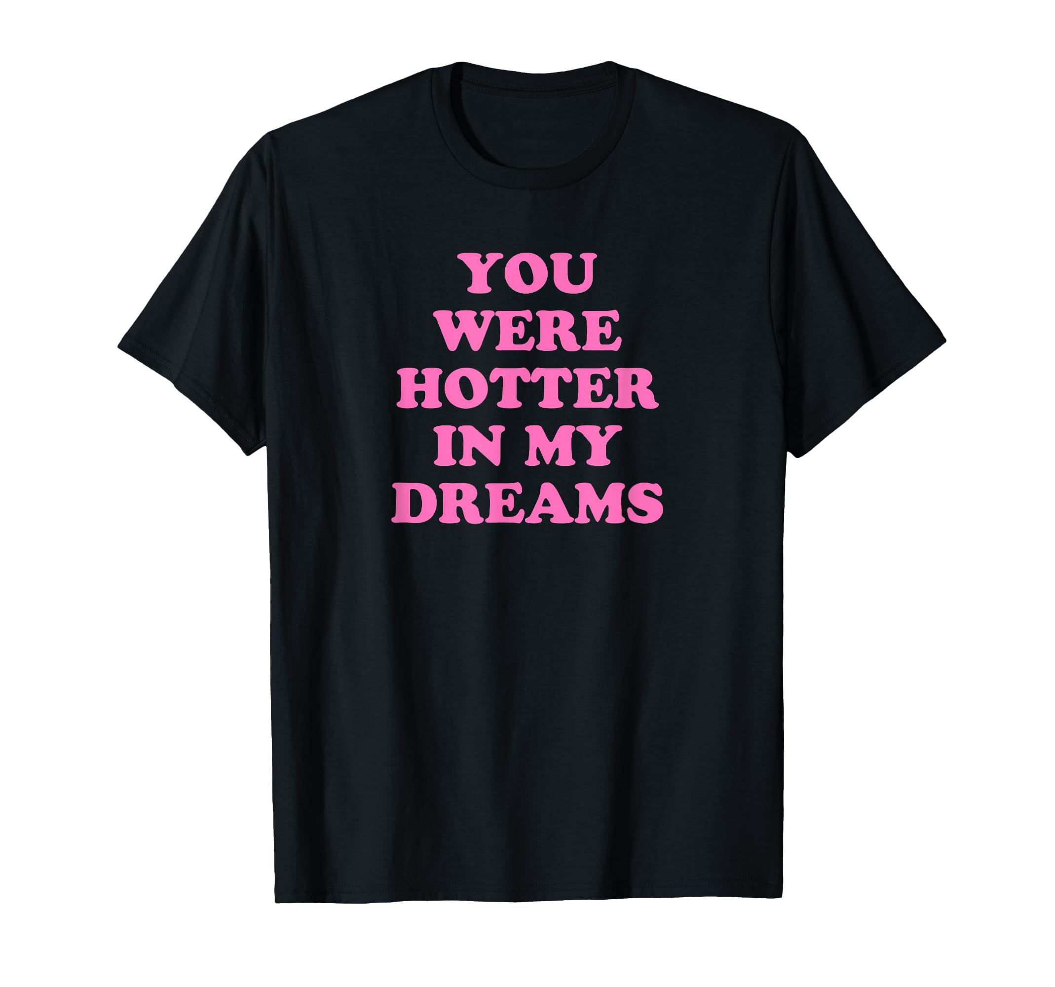 You Were Hotter My Dreams Y2K Aesthetic T-Shirt - Graphic Print for Adults - T-Shirt, Sweatshirt, Hoodie