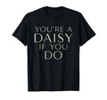 Youre Daisy If You Do Funny T-Shirt - Casual Everyday Wear for Adults - T-Shirt, Sweatshirt, Hoodie