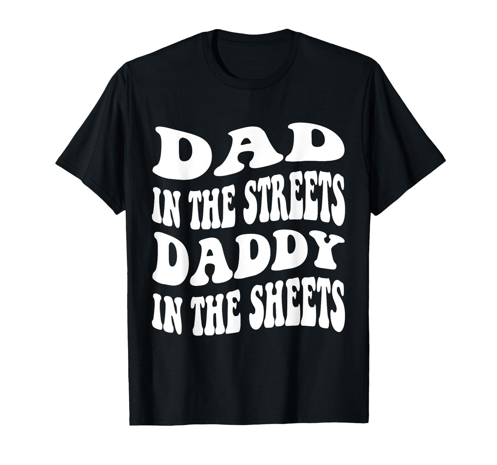 Dad Streets Daddy Sheets Funny T-Shirt - Novelty Apparel for Adults - T-Shirt, Sweatshirt, Hoodie