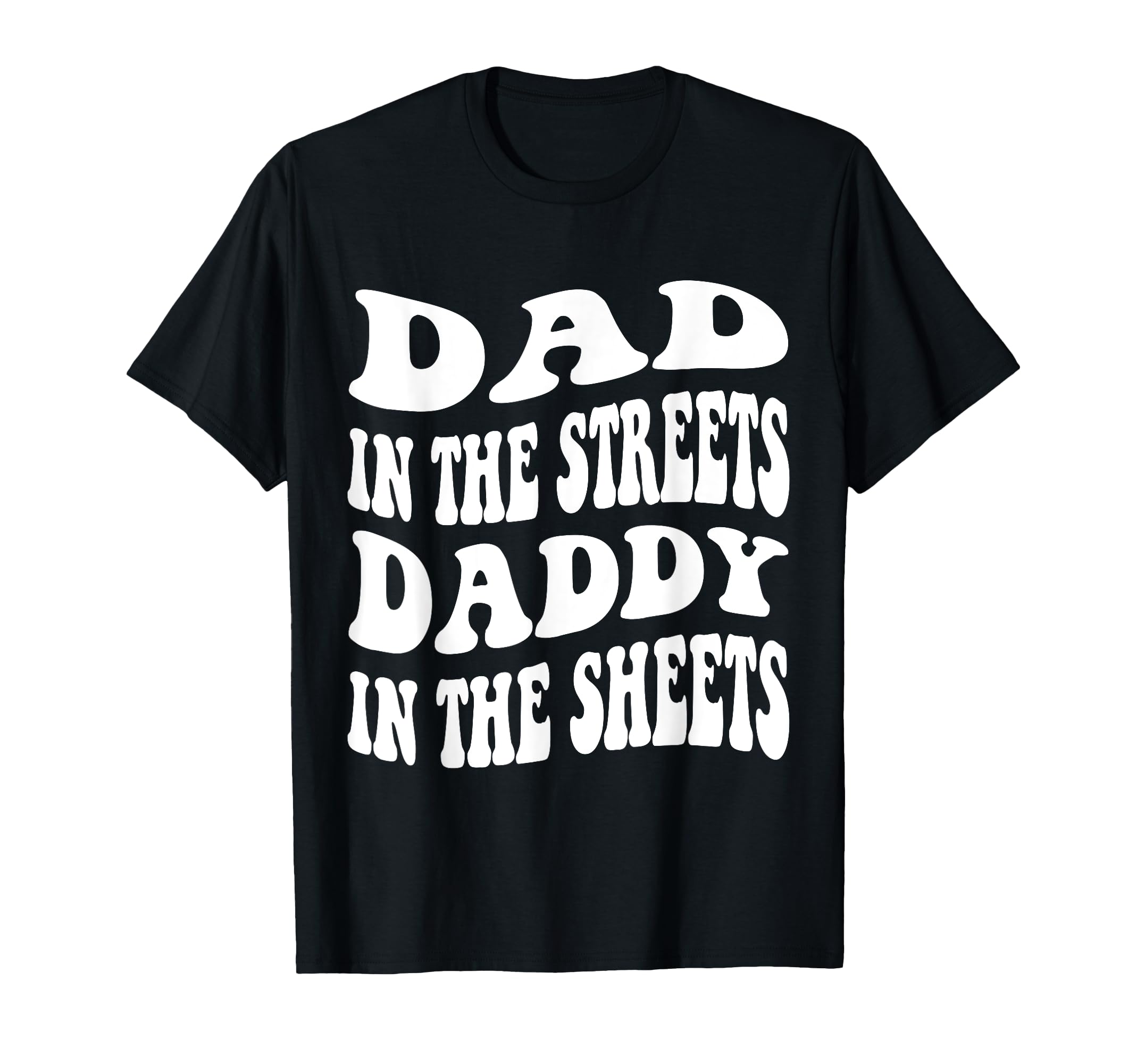 Dad Streets Daddy Sheets Funny T-Shirt - Novelty Apparel for Adults - T-Shirt, Sweatshirt, Hoodie