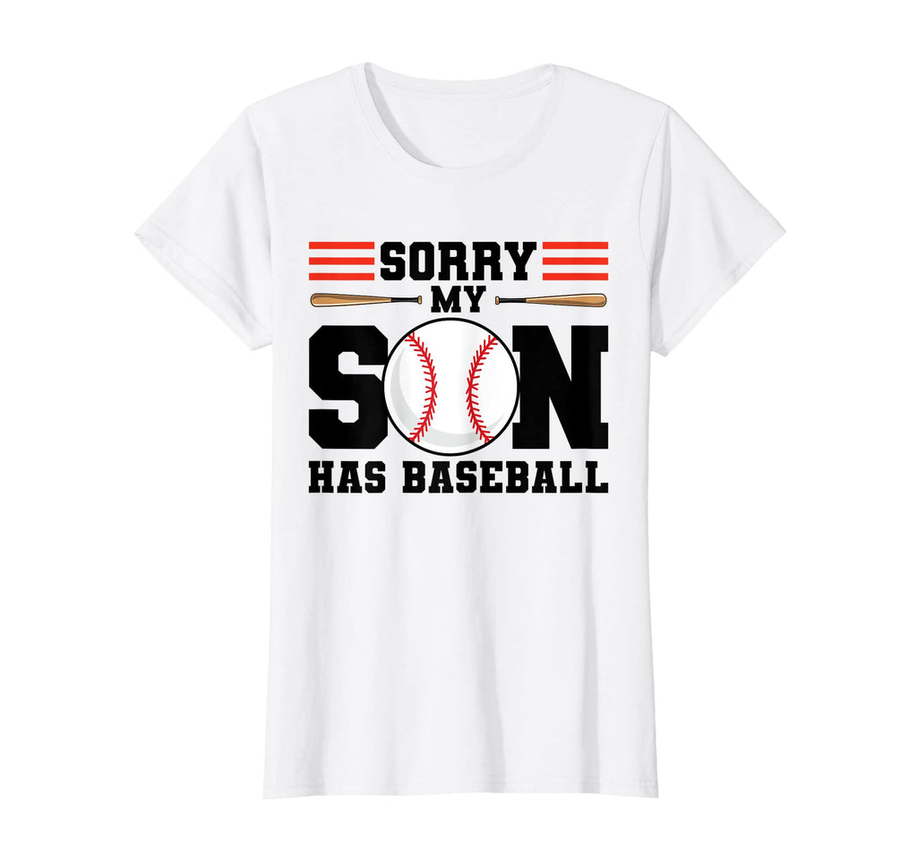 Womens Sorry My Son Has Baseball T-Shirt - Fun Novelty Design Men Women - T-Shirt, Sweatshirt, Hoodie