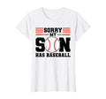 Womens Sorry My Son Has Baseball T-Shirt - Fun Novelty Design Men Women - T-Shirt, Sweatshirt, Hoodie