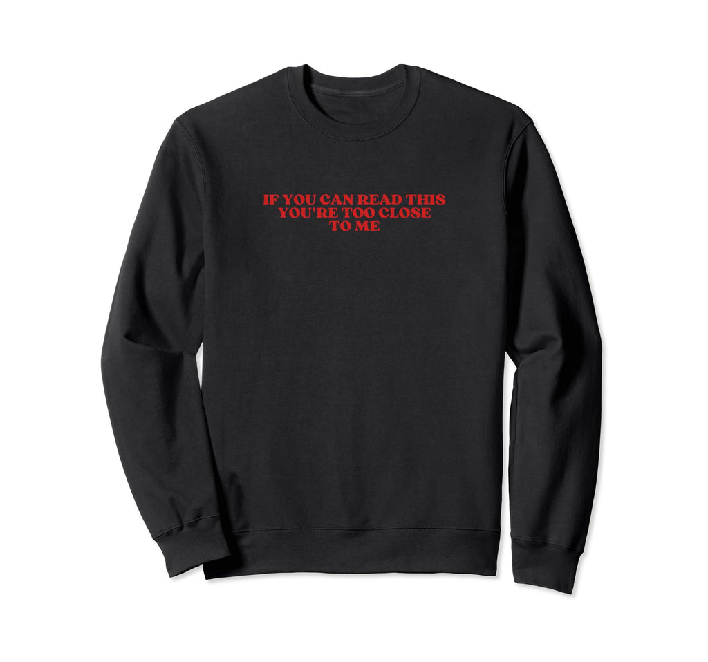 If You Can Read This Youre Too Close Sweatshirt - Trendy Graphic Men Women - T-Shirt, Sweatshirt, Hoodie