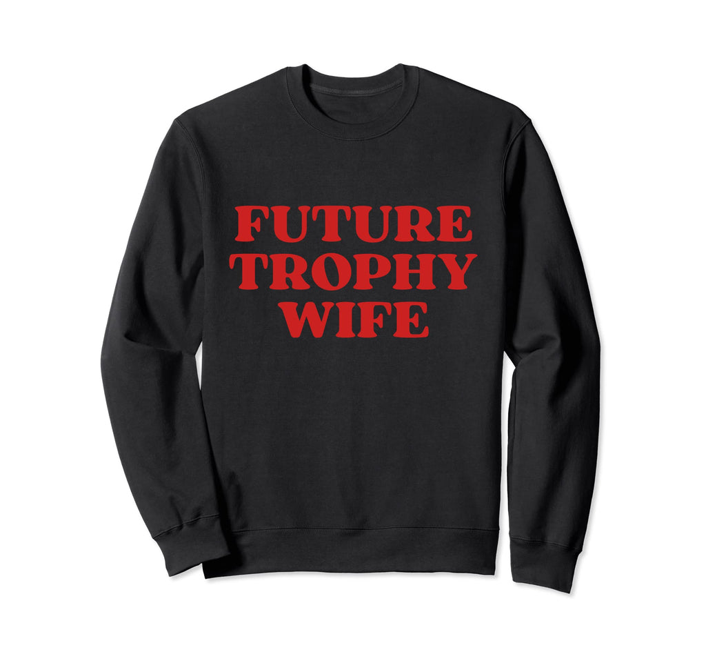 Future Trophy Wife Future Milf Sweatshirt - Unique Graphic for Adults - T-Shirt, Sweatshirt, Hoodie