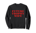 Future Trophy Wife Future Milf Sweatshirt - Unique Graphic for Adults - T-Shirt, Sweatshirt, Hoodie