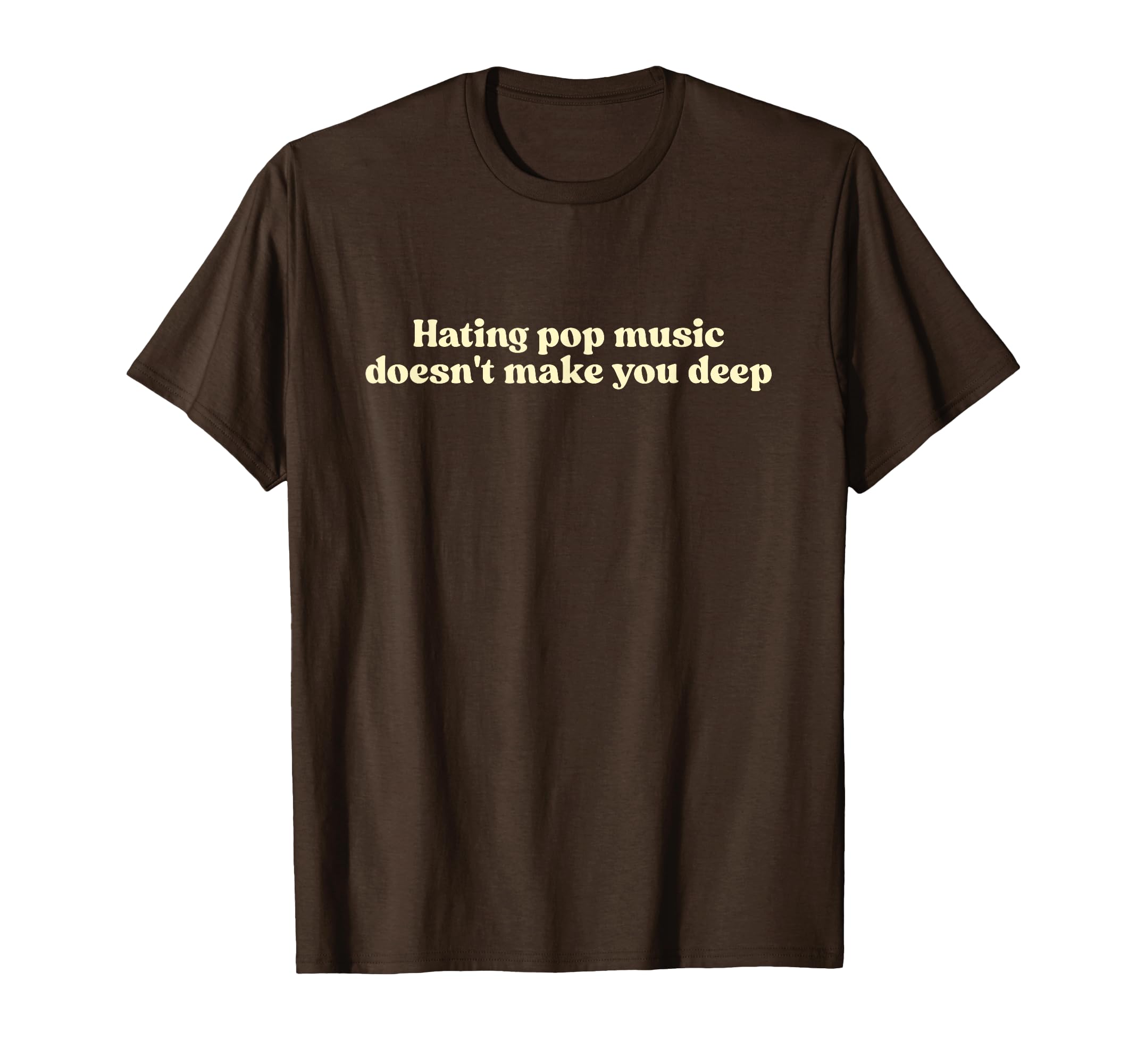 Hating Pop Music Doesnt Make You Deep T-Shirt - Custom Art Print Men Women - T-Shirt, Sweatshirt, Hoodie
