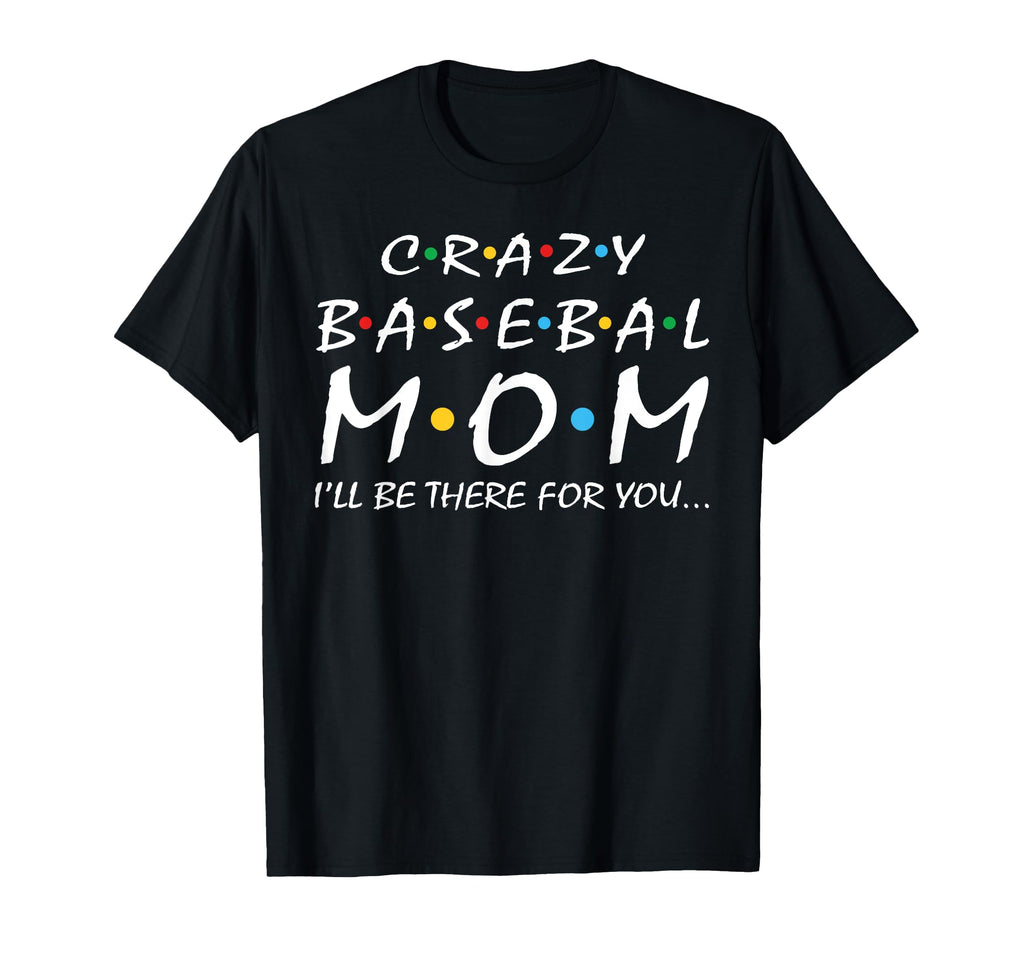 Crazy Baseball Mom Ill Be There You T-Shirt - Minimalist Print for Adults - T-Shirt, Sweatshirt, Hoodie