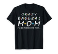 Crazy Baseball Mom Ill Be There You T-Shirt - Minimalist Print for Adults - T-Shirt, Sweatshirt, Hoodie
