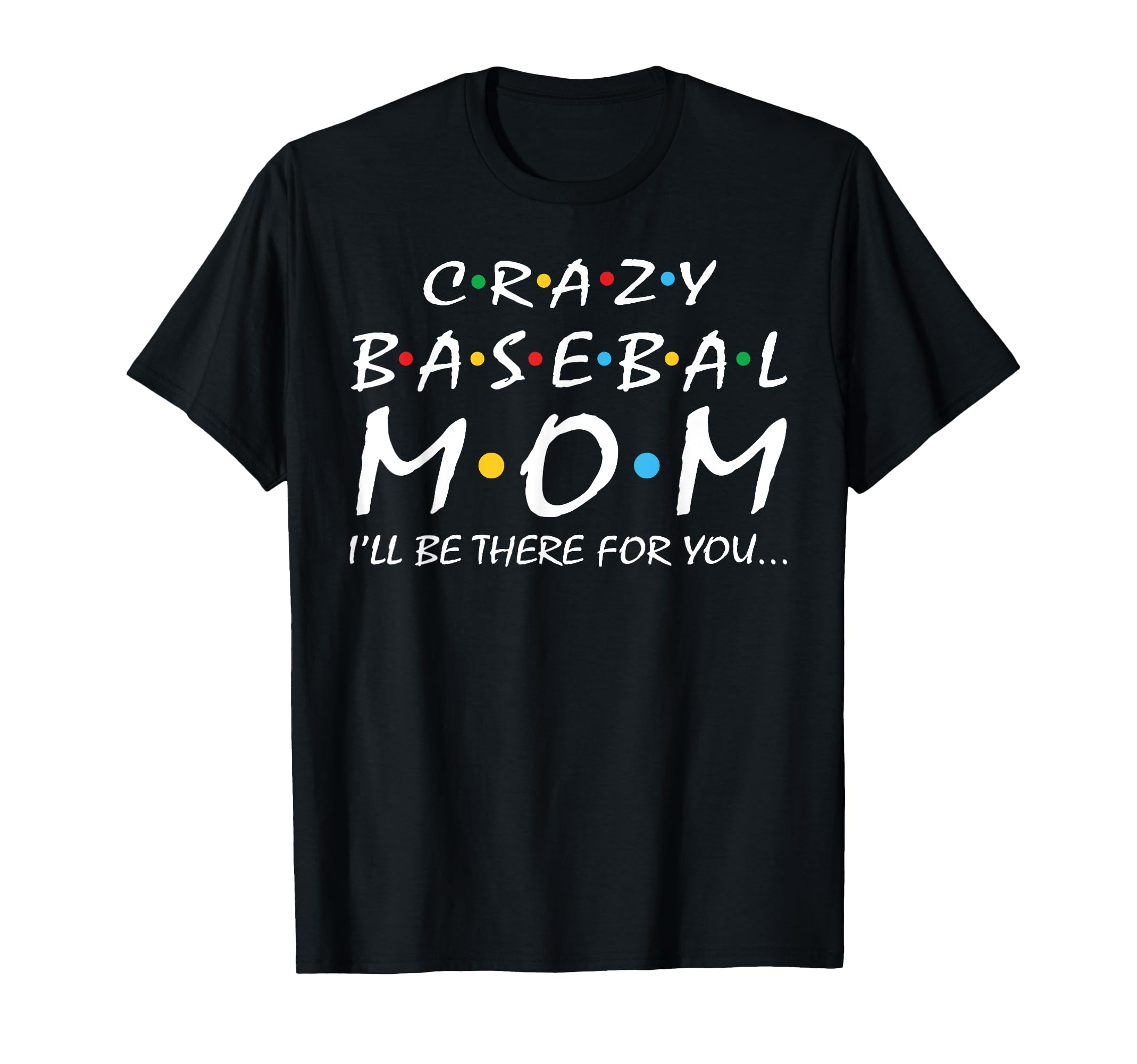 Crazy Baseball Mom Ill Be There You T-Shirt - Minimalist Print for Adults - T-Shirt, Sweatshirt, Hoodie