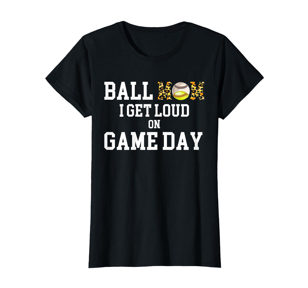 Ball Mom I Get Loud Game Day Baseball T-Shirt - Custom Art Print Men Women - T-Shirt, Sweatshirt, Hoodie