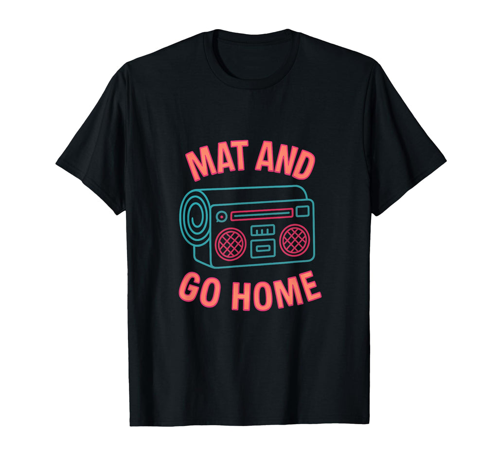 Mat And Go Home Neon 80S Yoga T-Shirt - Casual Everyday Wear Men Women - T-Shirt, Sweatshirt, Hoodie