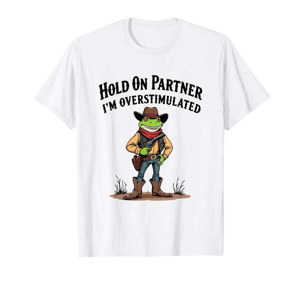 Hold Partner Im Overstimulated T-Shirt - Casual Everyday Wear Men Women - T-Shirt, Sweatshirt, Hoodie