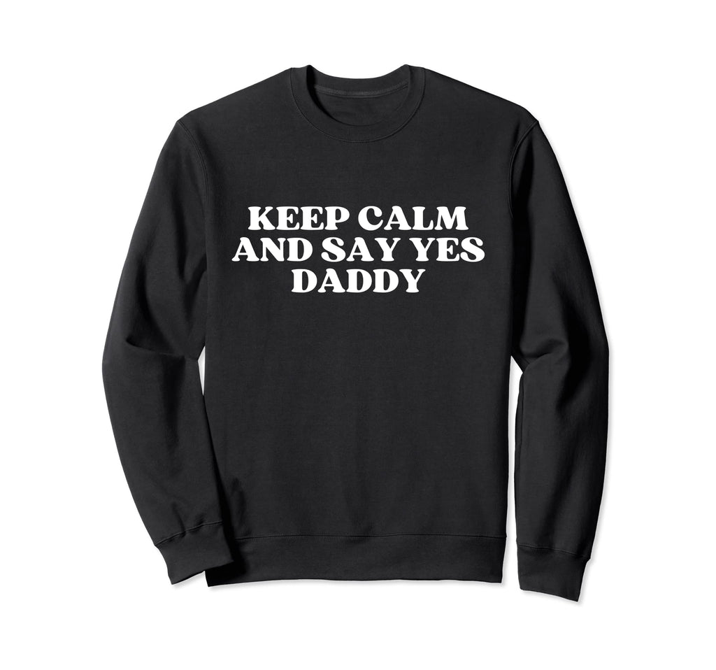 Keep Calm And Say Yes Daddy Y2K Sweatshirt - Streetwear Style for Adults - T-Shirt, Sweatshirt, Hoodie