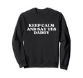 Keep Calm And Say Yes Daddy Y2K Sweatshirt - Streetwear Style for Adults - T-Shirt, Sweatshirt, Hoodie