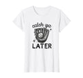 Catch Ya Later Baseball Glove Funny T-Shirt - Unique Graphic for Adults - T-Shirt, Sweatshirt, Hoodie