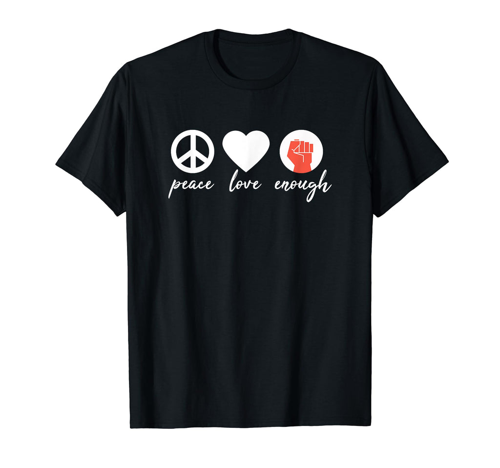Peace Love Enough Political T-Shirt - Novelty Apparel Men Women - T-Shirt, Sweatshirt, Hoodie