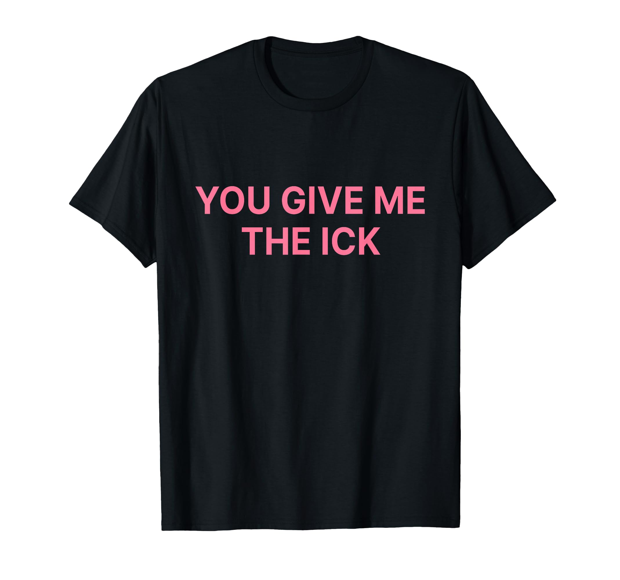You Give Me Ick Y2K Aesthetic T-Shirt - Unique Graphic Unisex - T-Shirt, Sweatshirt, Hoodie