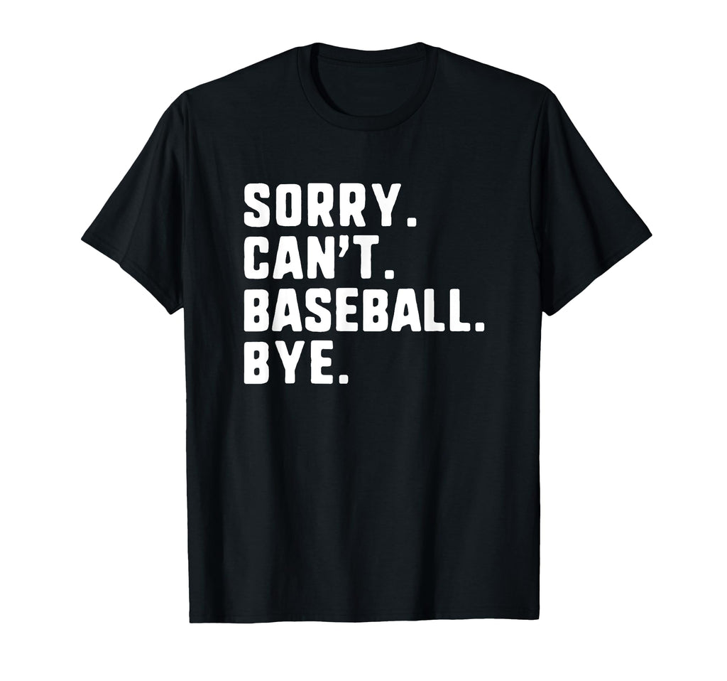 Sorry Cant Baseball Bye Funny Player T-Shirt - Casual Everyday Wear Unisex - T-Shirt, Sweatshirt, Hoodie