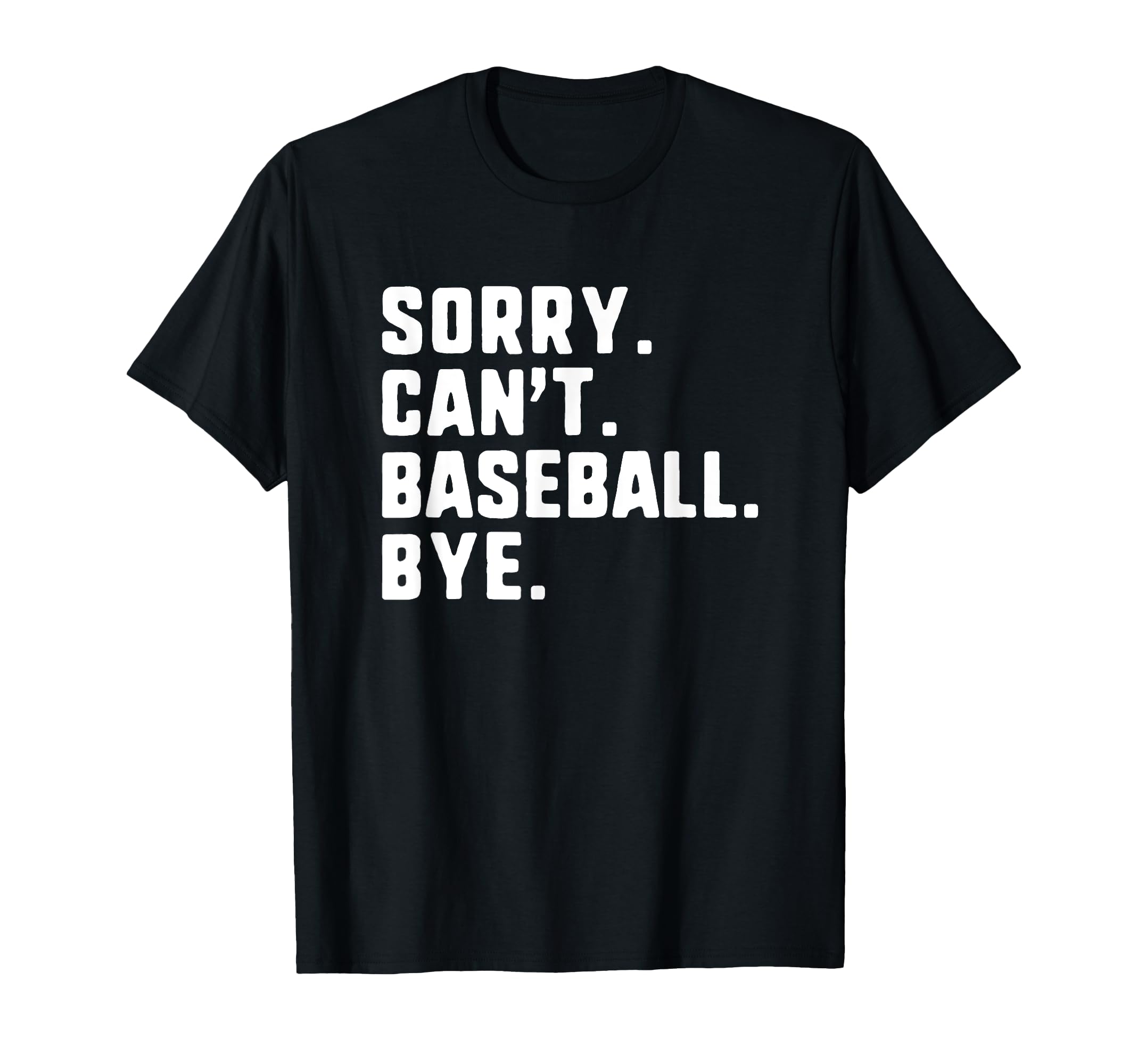 Sorry Cant Baseball Bye Funny Player T-Shirt - Casual Everyday Wear Unisex - T-Shirt, Sweatshirt, Hoodie