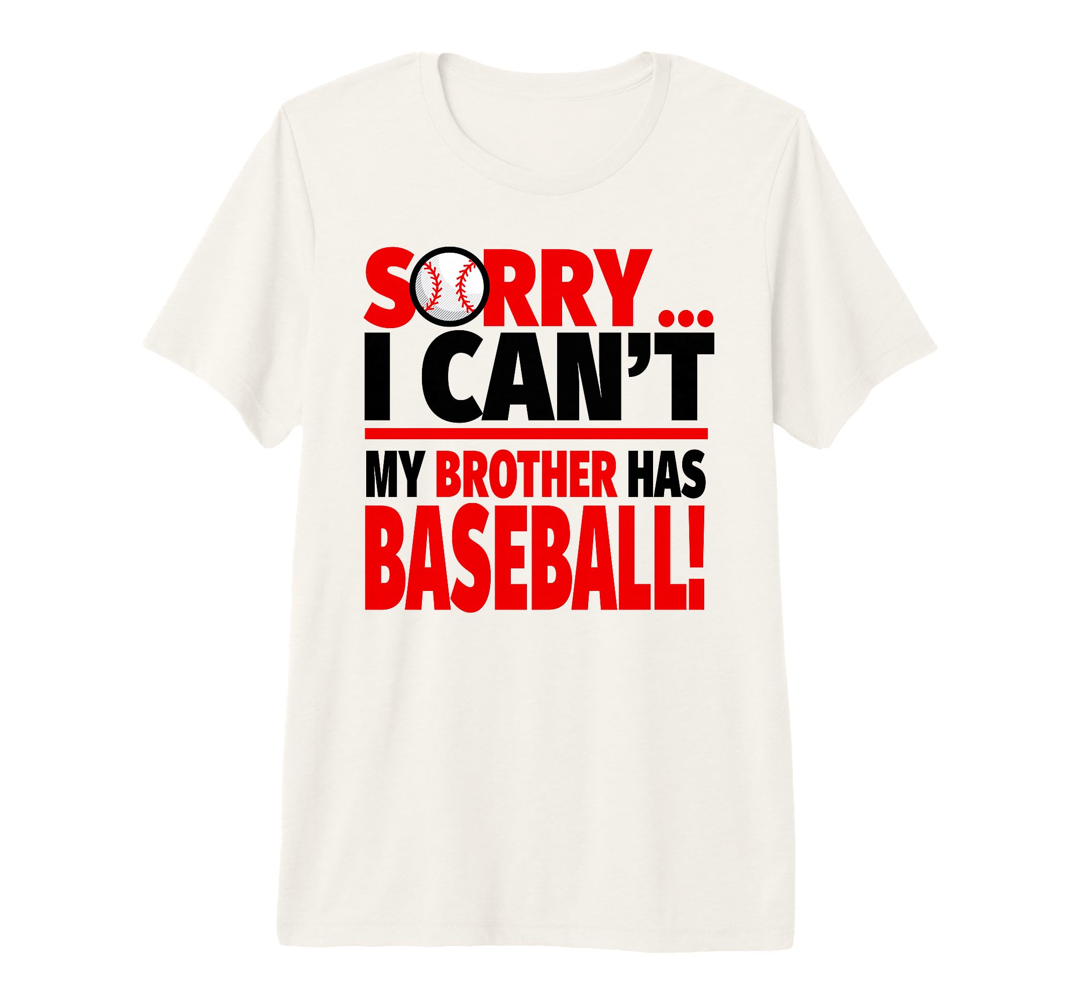 Sorry I Cant My Brother Has Baseball T-Shirt - Casual Everyday Wear Unisex - T-Shirt, Sweatshirt, Hoodie