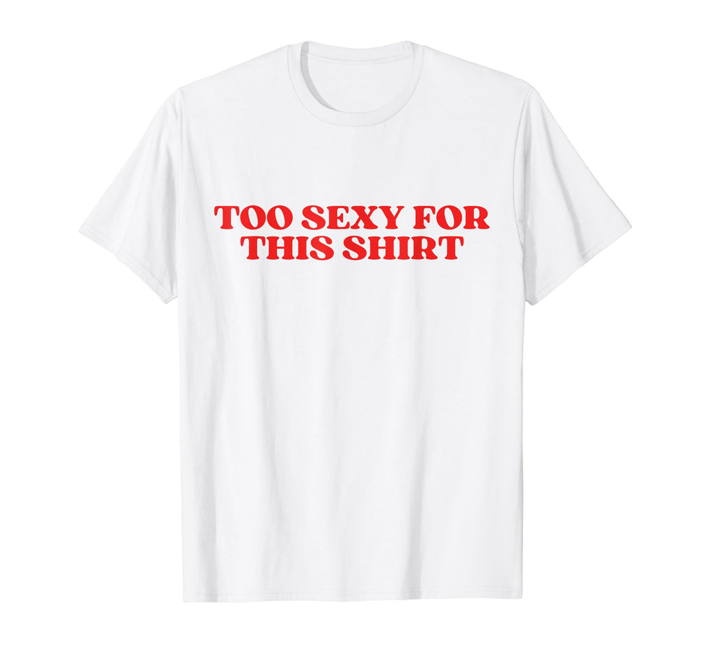 Too Sexy This Y2K Aesthetic T-Shirt - Custom Art Print for Adults - T-Shirt, Sweatshirt, Hoodie