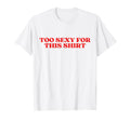 Too Sexy This Y2K Aesthetic T-Shirt - Custom Art Print for Adults - T-Shirt, Sweatshirt, Hoodie