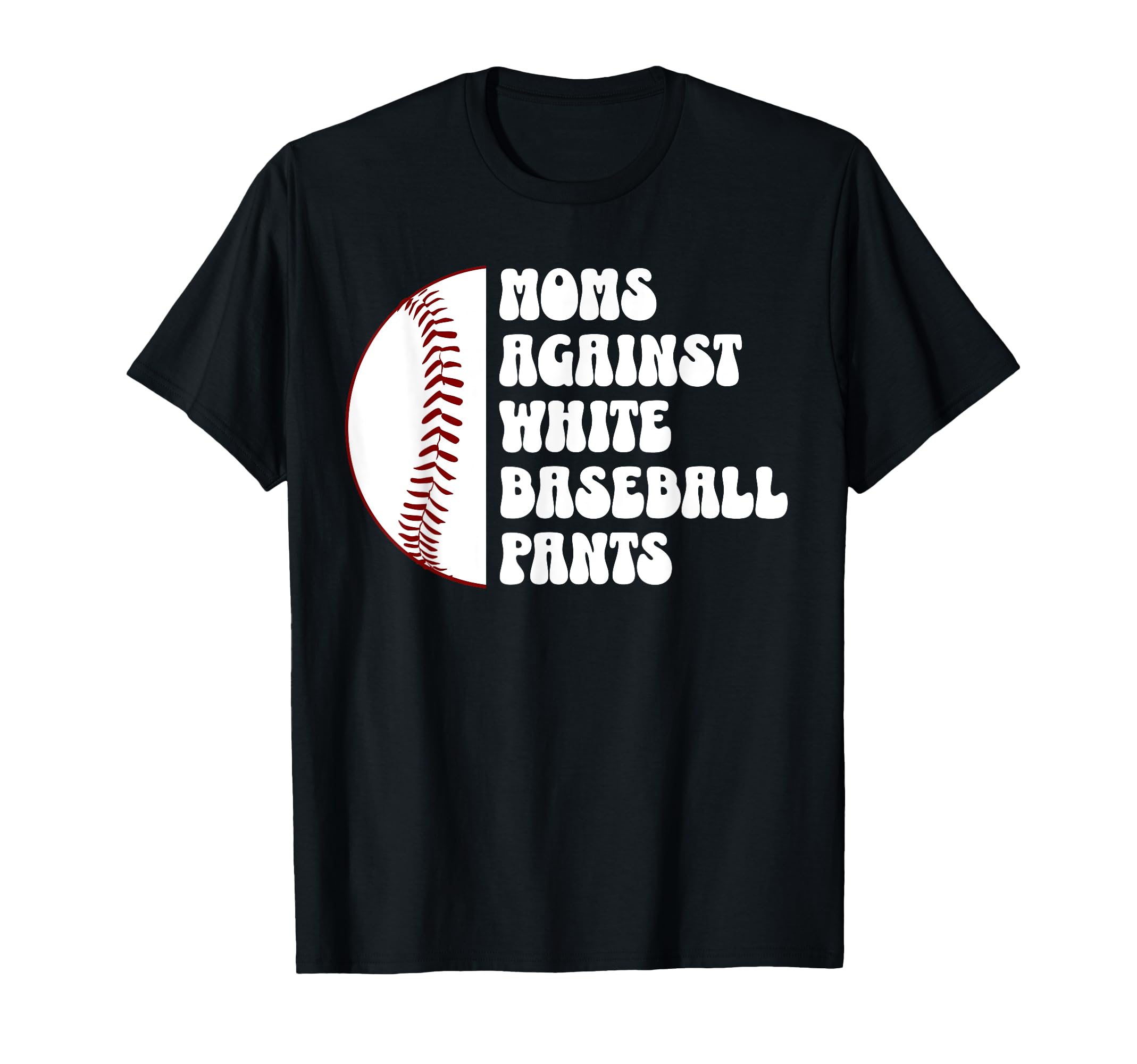 Moms Against White Baseball Pants T-Shirt - Trendy Graphic for Adults - T-Shirt, Sweatshirt, Hoodie