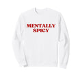 Mentally Spicy Y2K Aesthetic Trendy Sweatshirt - Graphic Print for Adults - T-Shirt, Sweatshirt, Hoodie