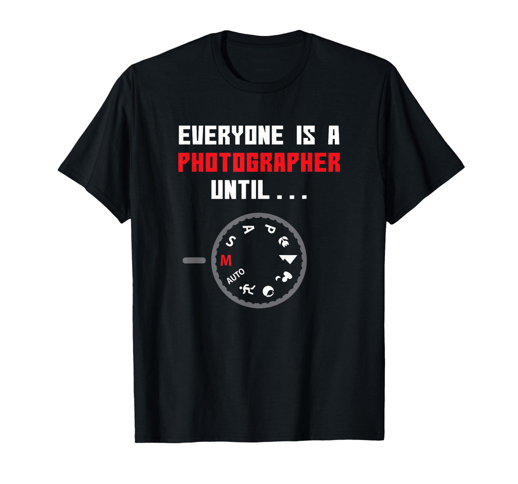 Everyone Is Photographer Until Funny T-Shirt - Trendy Graphic Men Women - T-Shirt, Sweatshirt, Hoodie