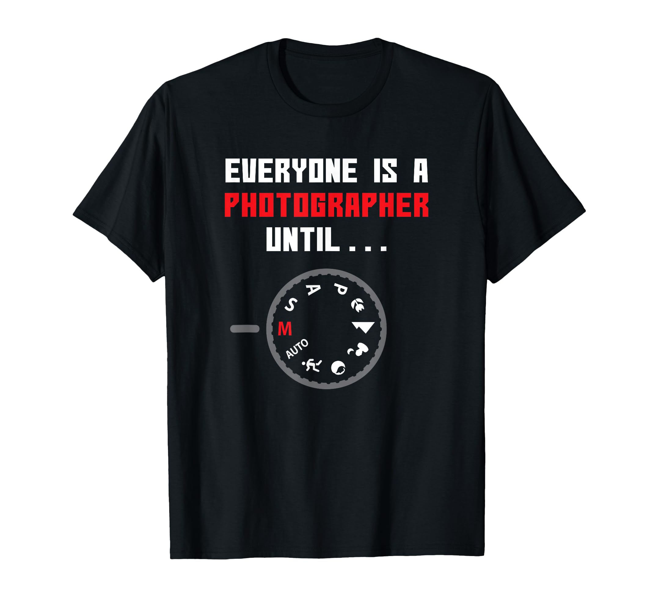 Everyone Is Photographer Until Funny T-Shirt - Trendy Graphic Men Women - T-Shirt, Sweatshirt, Hoodie