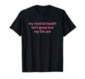 My Mental Health Isnt Great But My T-Shirt - Novelty Apparel Men Women - T-Shirt, Sweatshirt, Hoodie
