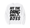 Hit Dang Ball Boss Funny Family Sweatshirt - Aesthetic Graphic Men Women - T-Shirt, Sweatshirt, Hoodie