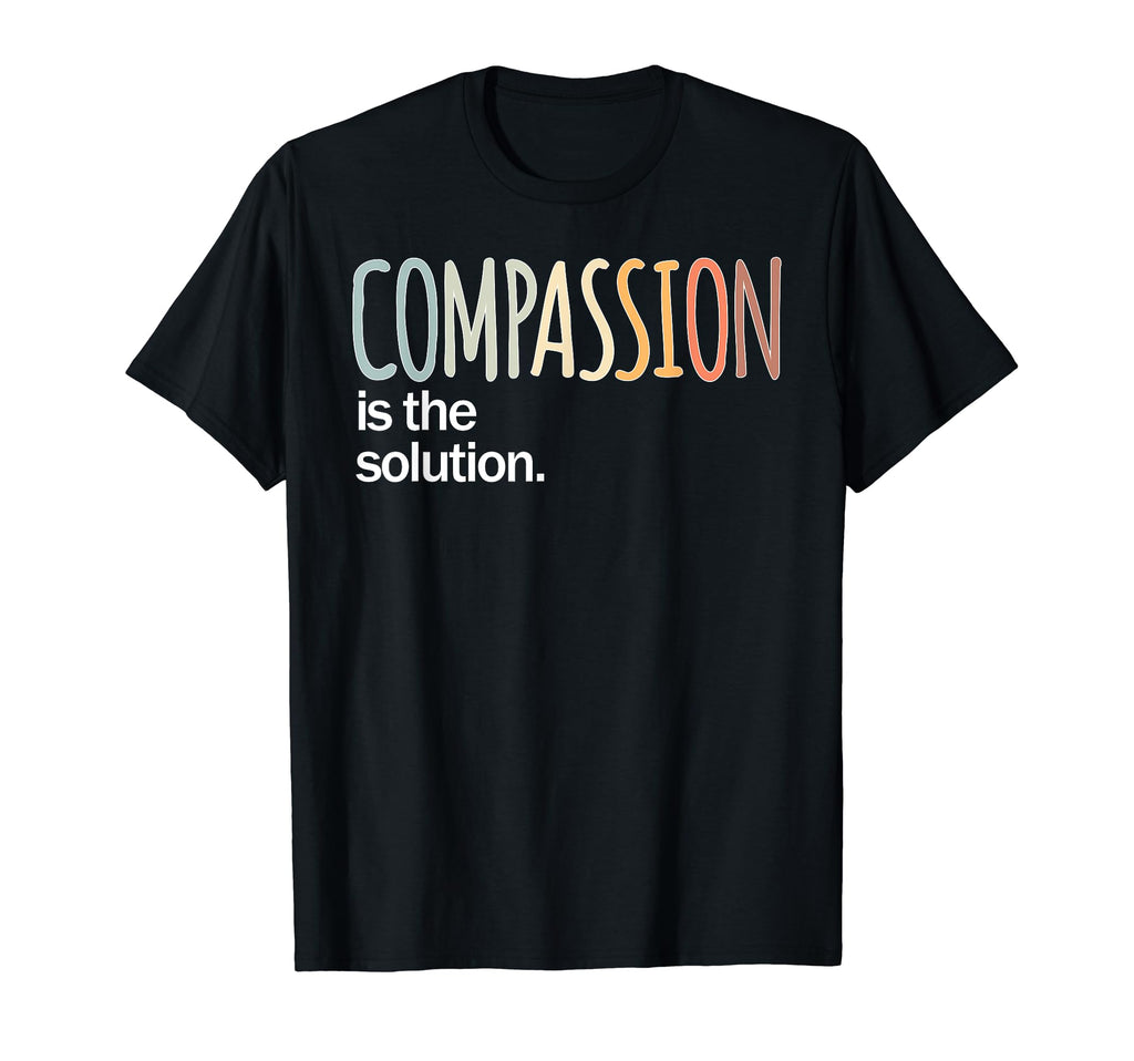 Compassion Is Solution Love T-Shirt - Streetwear Style Men Women - T-Shirt, Sweatshirt, Hoodie
