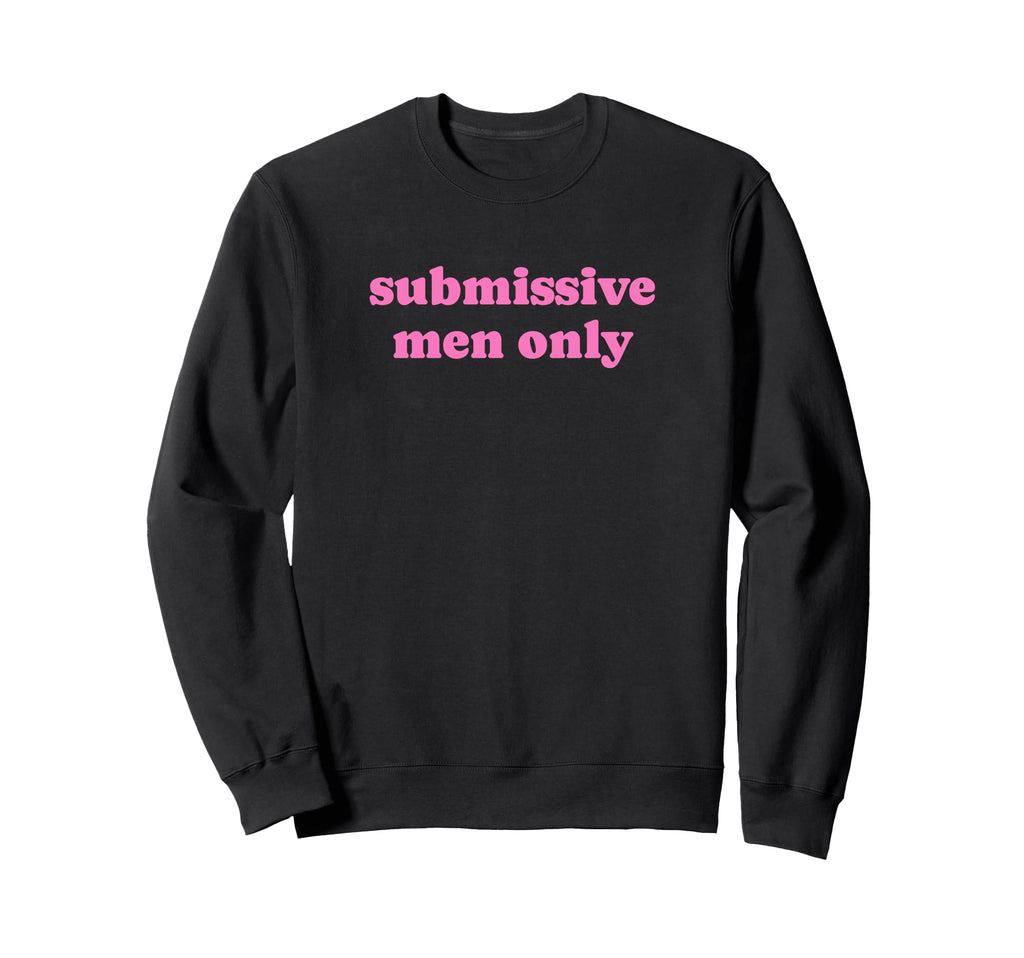 Submissive Only Funny Y2K Aesthetic Sweatshirt - Unique Graphic for Adults - T-Shirt, Sweatshirt, Hoodie