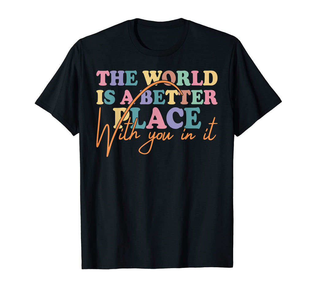 World Is Better Place You It T-Shirt - Casual Everyday Wear for Adults - T-Shirt, Sweatshirt, Hoodie