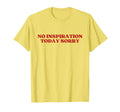 No Inspiration Today Sorry Y2K Aesthetic T-Shirt - Graphic Print Men Women - T-Shirt, Sweatshirt, Hoodie