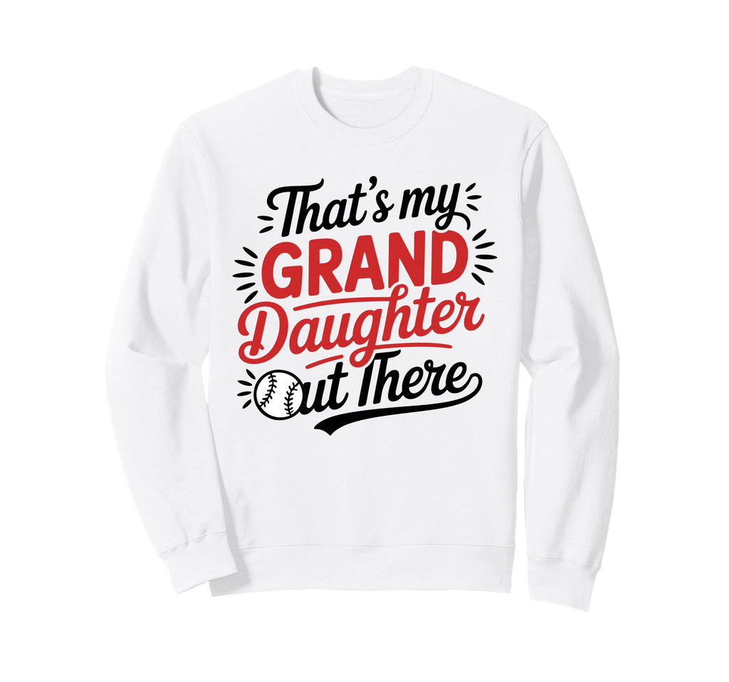 Thats My Granddaughter Out There Sweatshirt - Fun Novelty Design Men Women - T-Shirt, Sweatshirt, Hoodie