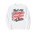 Thats My Granddaughter Out There Sweatshirt - Fun Novelty Design Men Women - T-Shirt, Sweatshirt, Hoodie