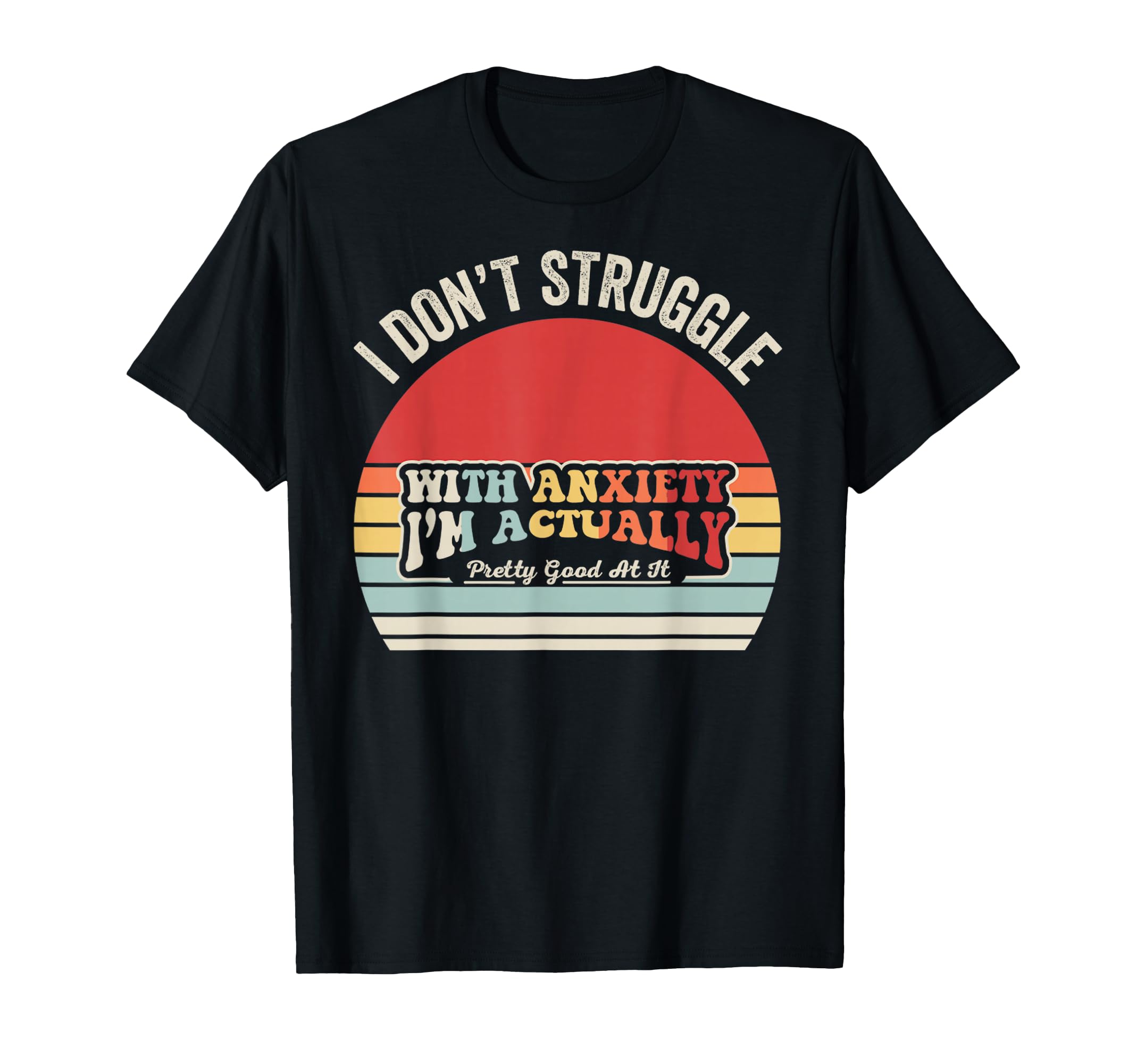 I Dont Struggle Anxiety Funny Sunset T-Shirt - Casual Everyday Wear Unisex - T-Shirt, Sweatshirt, Hoodie