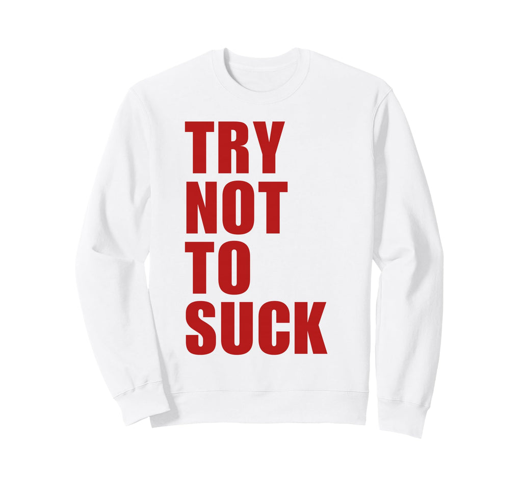 Try Not To Suck Y2K Aesthetic Sweatshirt - Casual Everyday Wear Men Women - T-Shirt, Sweatshirt, Hoodie