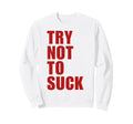 Try Not To Suck Y2K Aesthetic Sweatshirt - Casual Everyday Wear Men Women - T-Shirt, Sweatshirt, Hoodie