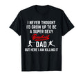 Funny Fathers Day Super Sexy Baseball T-Shirt - Novelty Apparel Men Women - T-Shirt, Sweatshirt, Hoodie