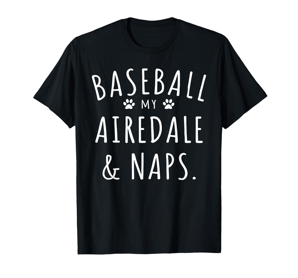 Baseball My Airedale Naps Funny T-Shirt - Aesthetic Graphic Men Women - T-Shirt, Sweatshirt, Hoodie