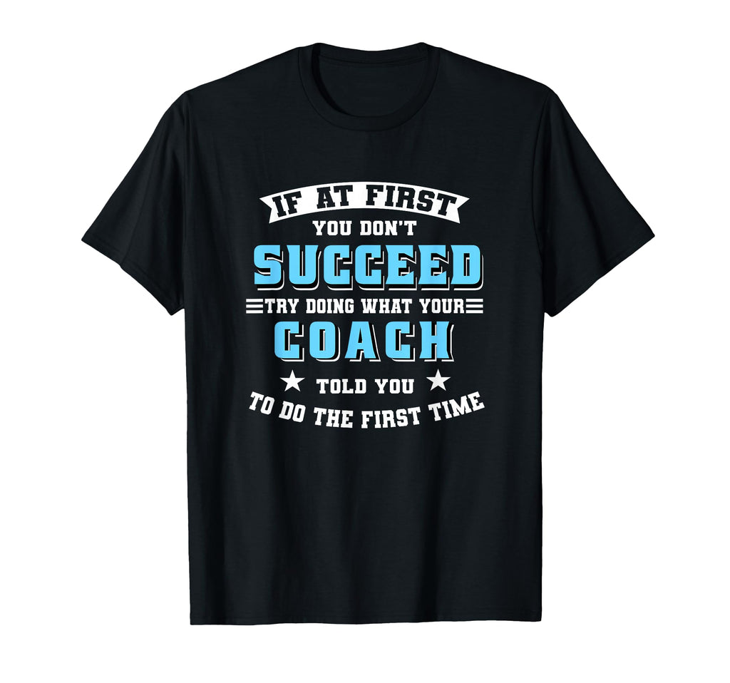 Coach If First You Dont Succeed Try T-Shirt - Novelty Apparel for Adults - T-Shirt, Sweatshirt, Hoodie