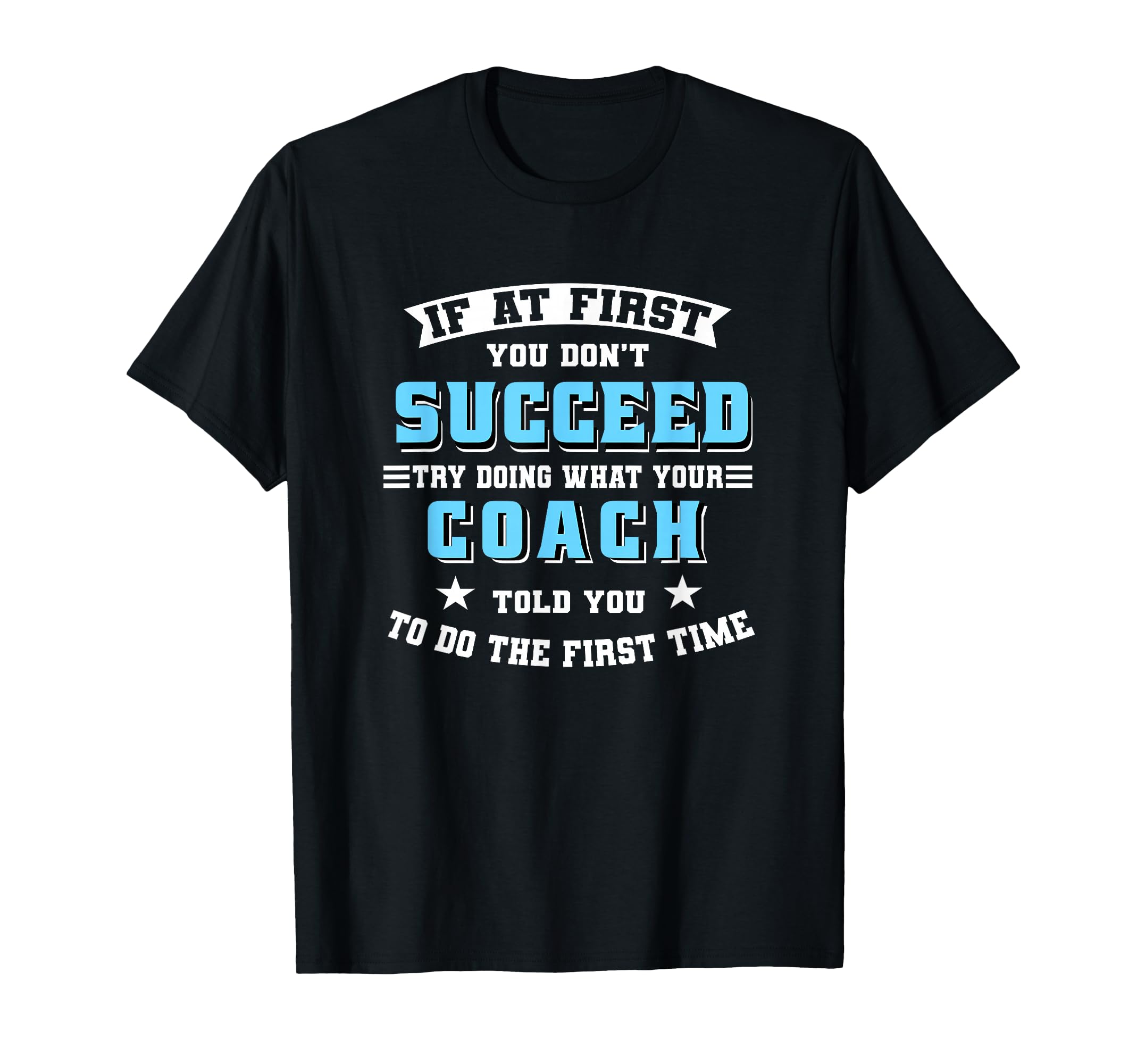 Coach If First You Dont Succeed Try T-Shirt - Novelty Apparel for Adults - T-Shirt, Sweatshirt, Hoodie