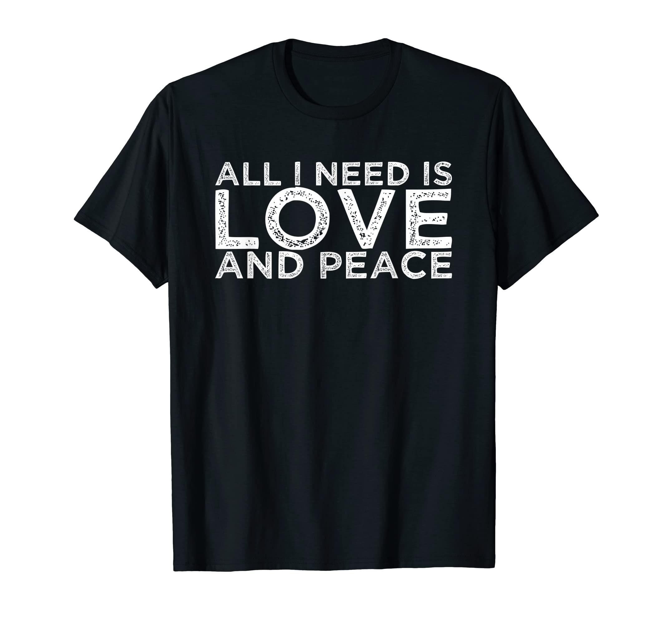 All I Need Is Love And Peace T-Shirt - Trendy Graphic Men Women - T-Shirt, Sweatshirt, Hoodie