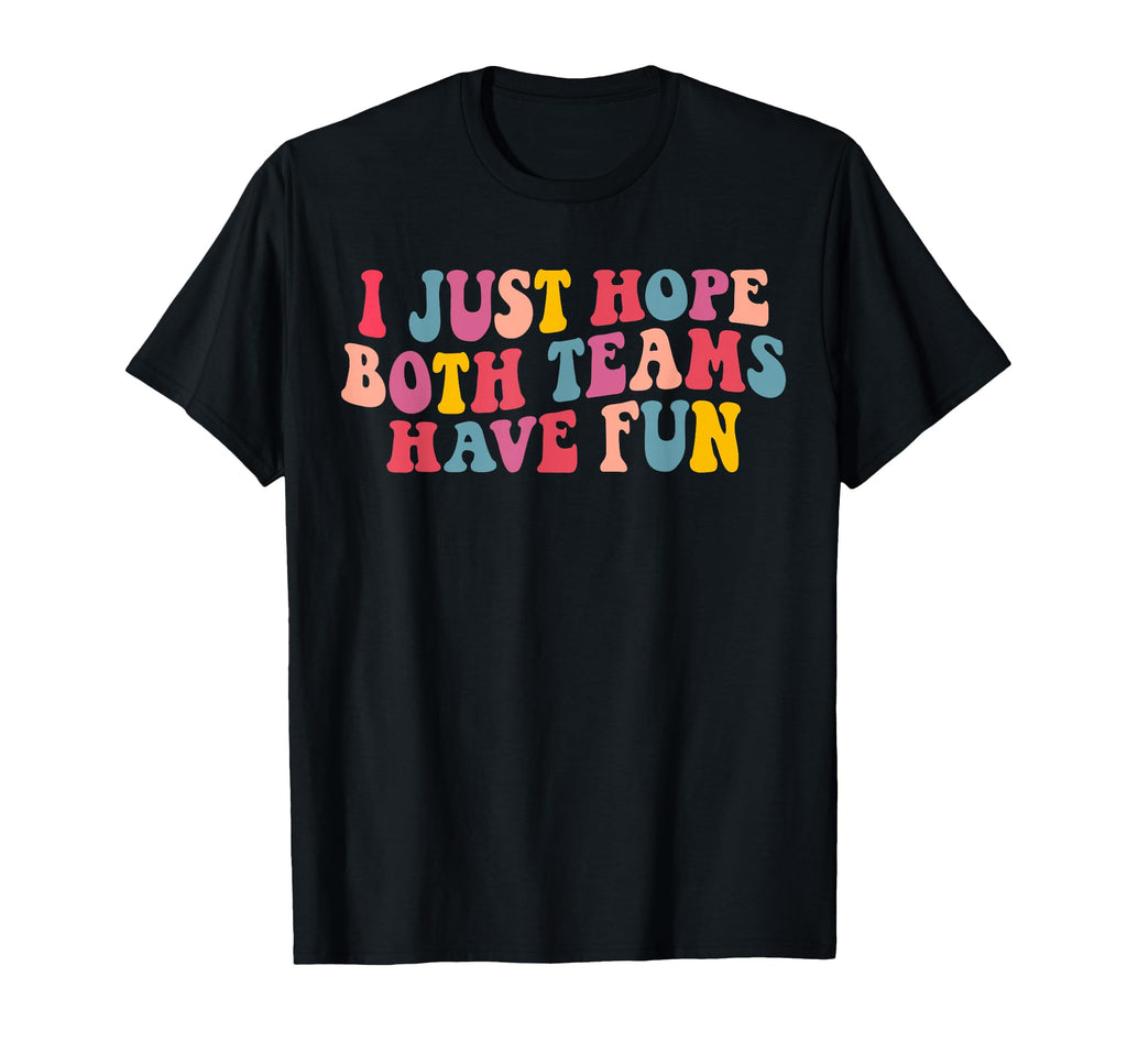 I Just Hope Both Teams Have Fun Groovy T-Shirt - Unique Graphic Unisex - T-Shirt, Sweatshirt, Hoodie